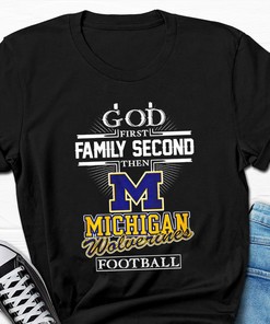 God First Family Second, Then Michigan Wolverines Football T-Shirt - Perfect for Fans