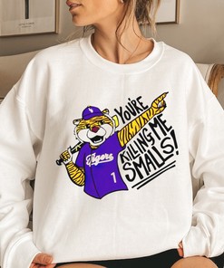 LSU Tigers You're Killing Me Smalls Shirt - Gift for Fans