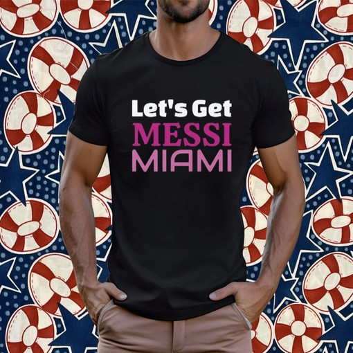 Let's Get Messi Miami 2023 T-Shirt, Hoodie, Sweatshirt - Inter Miami Fan Gift