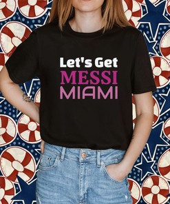 Let's Get Messi Miami 2023 T-Shirt, Hoodie, Sweatshirt - Inter Miami Fan Gift
