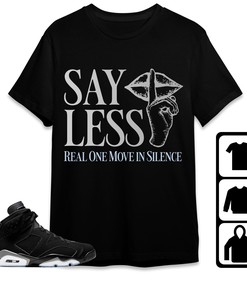 Jordan 6 Black Chrome Metallic Silver Unisex T-Shirt, Sweatshirt, Hoodie, Say Less, Shirt To Match Sneaker