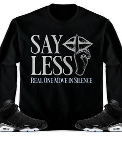 Jordan 6 Black Chrome Metallic Silver Unisex T-Shirt, Sweatshirt, Hoodie, Say Less, Shirt To Match Sneaker