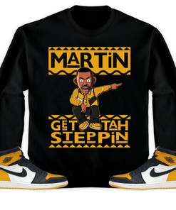 Martin Get Tah Steppin Unisex Sweatshirt, Hoodie Match Jordan 1 Retro High OG Yellow Toe
