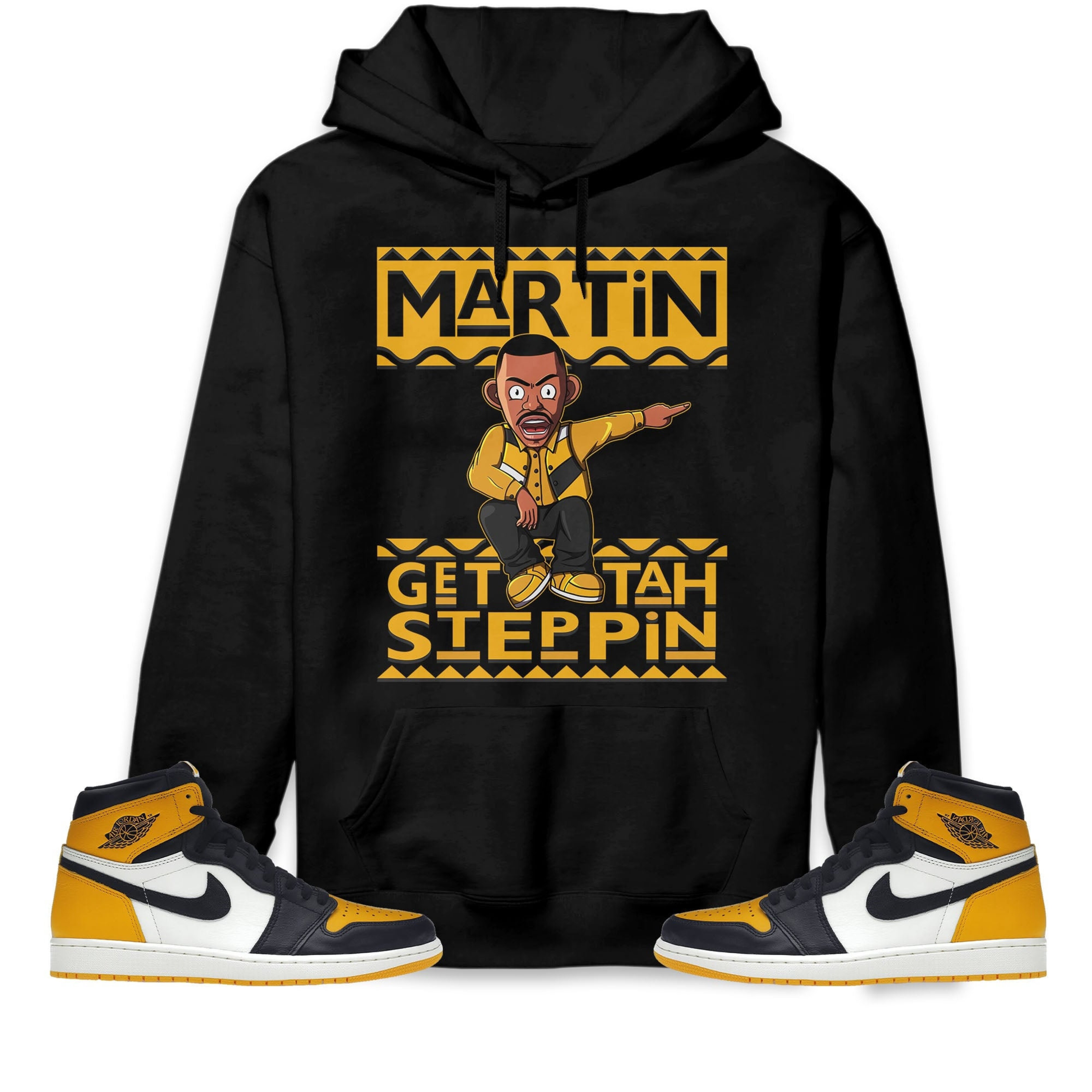 Martin Get Tah Steppin Unisex Sweatshirt, Hoodie Match Jordan 1 Retro High OG Yellow Toe