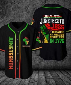 Juneteenth Since 1865 Because My Ancestors Weren't Free In 1776 Personalized 3d Baseball Jersey kv