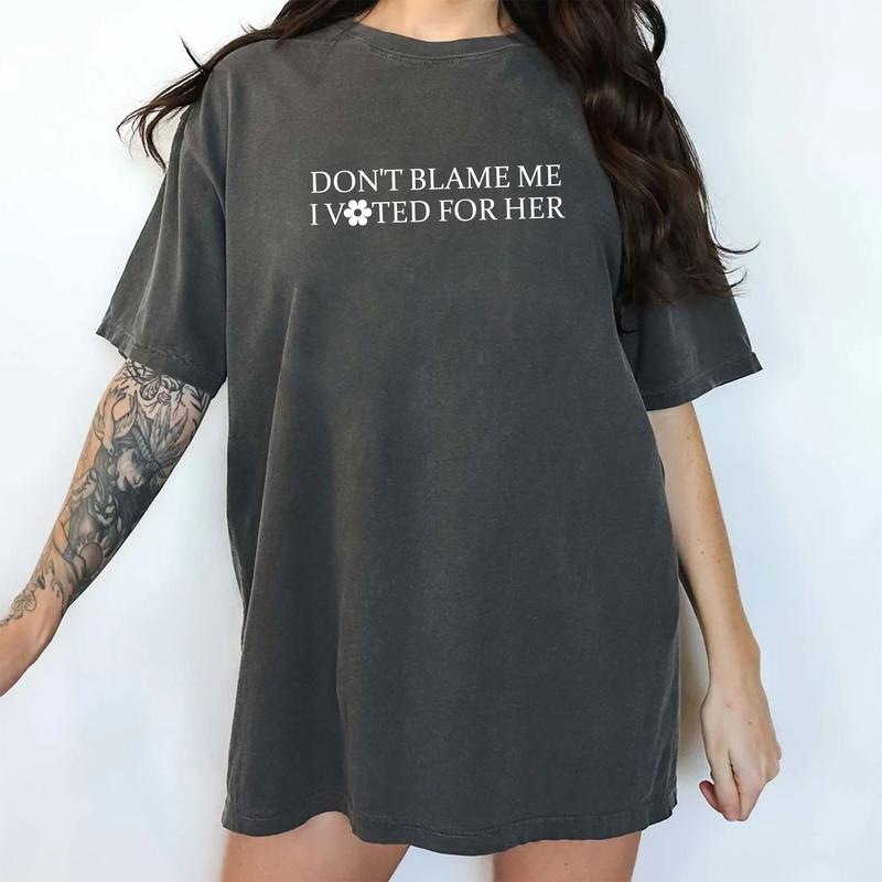Don't Blame Me, I Voted For Her - Feminist Political Statement Tee