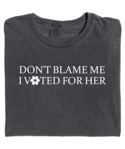 Funny "Don't Blame Me I Voted for Her" Feminist Tee - Support Women with Style