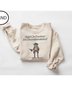 Hold On Partner, I'm Overstimulated Cowboy Frog Sweatshirt - Cute & Funny Animal Apparel