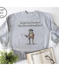 Hold On Partner, I'm Overstimulated Cowboy Frog Sweatshirt - Cute & Funny Animal Apparel