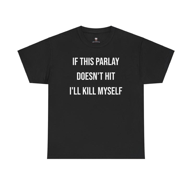 Parlay Tee - Humorous Cotton Streetwear T-Shirt - "If This Parlay Doesn't Hit, I'll End Myself!"