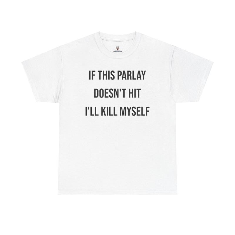 Parlay Tee - Humorous Cotton Streetwear T-Shirt - "If This Parlay Doesn't Hit, I'll End Myself!"