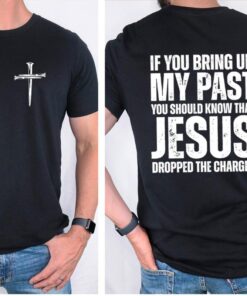 If You Bring Up My Past Jesus Dropped the Charges T-Shirt - Faith & Forgiveness Fashion