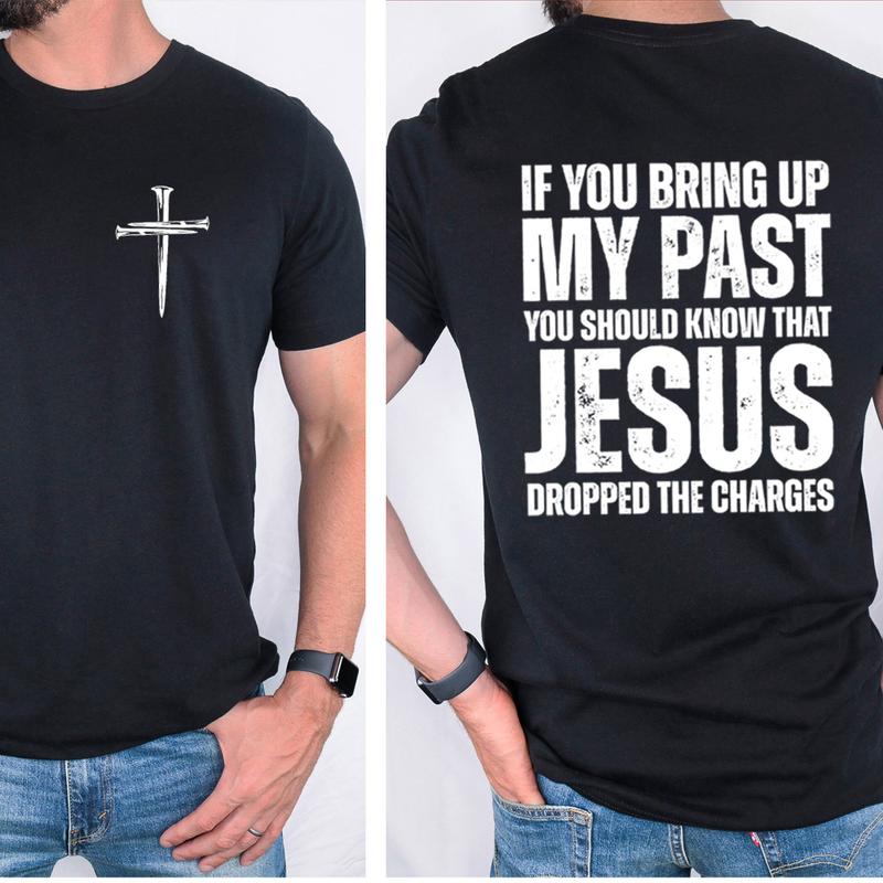 If You Bring Up My Past Jesus Dropped the Charges T-Shirt - Faith & Forgiveness Fashion