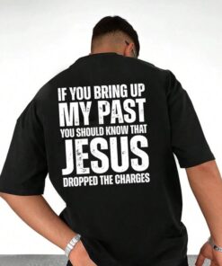 If You Bring Up My Past Jesus Dropped the Charges T-Shirt - Faith & Forgiveness Fashion